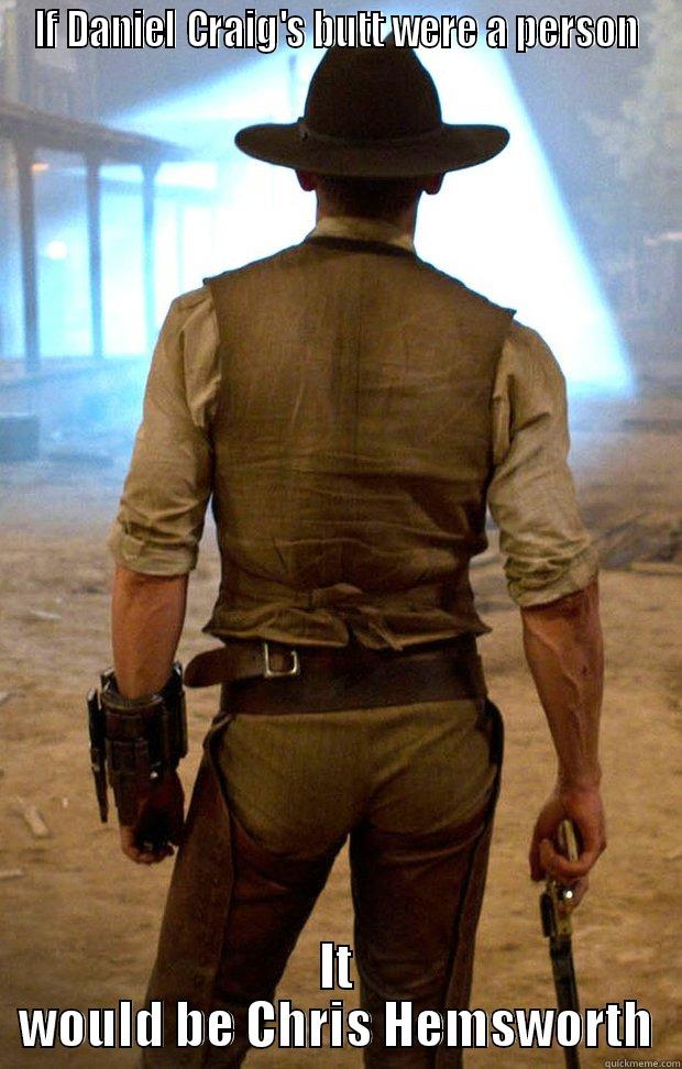 IF DANIEL CRAIG'S BUTT WERE A PERSON IT WOULD BE CHRIS HEMSWORTH Misc