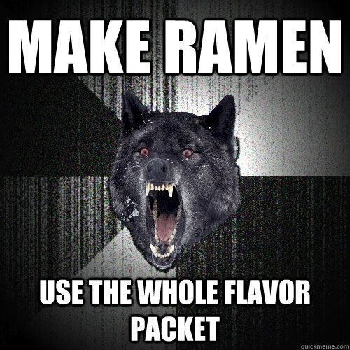 Make Ramen Use the whole flavor packet  Insanity Wolf
