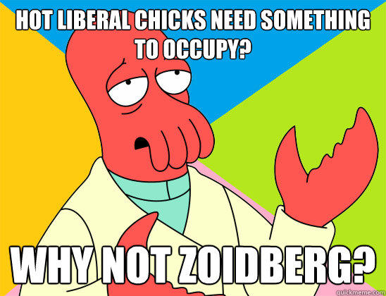hot liberal chicks need something to occupy? why not zoidberg?  