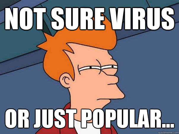 not sure Virus or just popular...  Futurama Fry