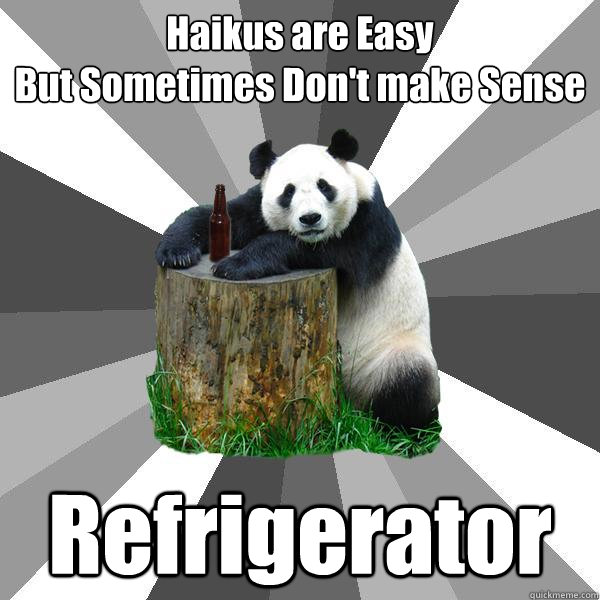 Haikus are Easy
But Sometimes Don't make Sense Refrigerator - Haikus are Easy
But Sometimes Don't make Sense Refrigerator  Pickup-Line Panda