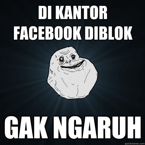 di kantor facebook diblok gak ngaruh  Forever Alone