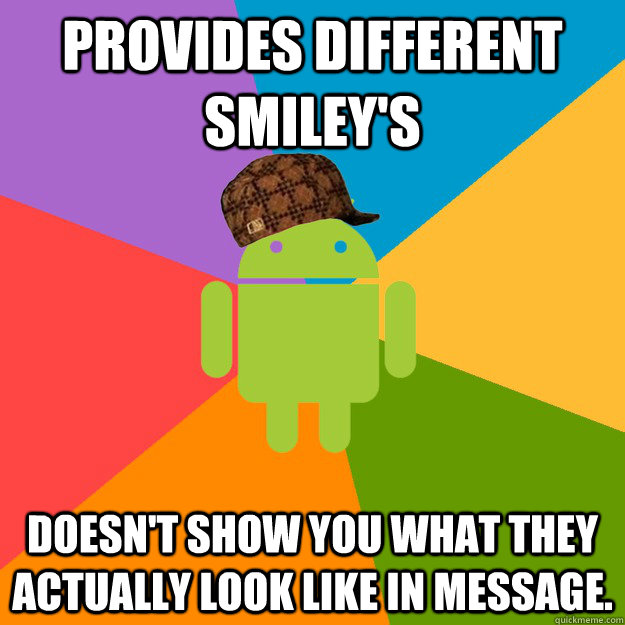 Provides different smiley's Doesn't show you what they actually look like in message.  scumbag android