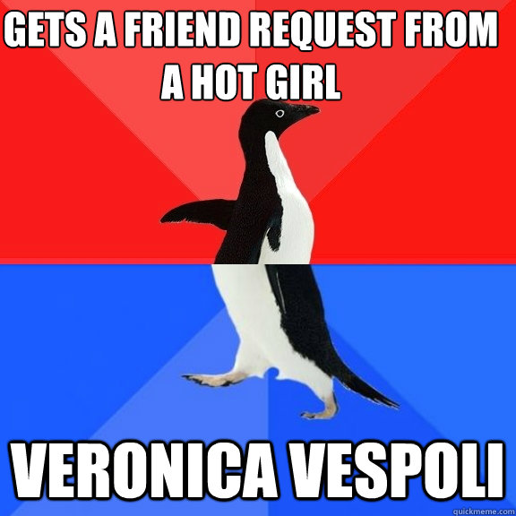 gets a friend request from a hot girl veronica vespoli  Socially Awksome Penguin