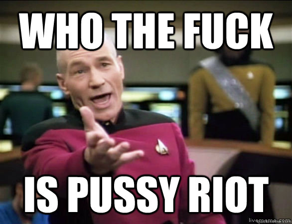 Who the fuck is pussy riot  Annoyed Picard HD