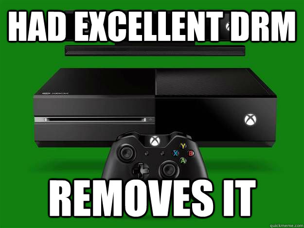 had excellent drm removes it  Scumbag Xbox One
