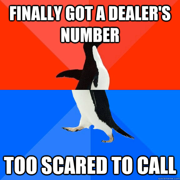 finally got a dealer's number too scared to call  Socially Awesome Awkward Penguin