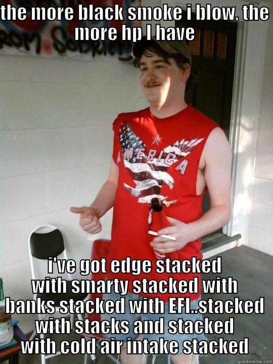 THE MORE BLACK SMOKE I BLOW, THE MORE HP I HAVE I'VE GOT EDGE STACKED WITH SMARTY STACKED WITH BANKS STACKED WITH EFI..STACKED WITH STACKS AND STACKED WITH COLD AIR INTAKE STACKED Redneck Randal