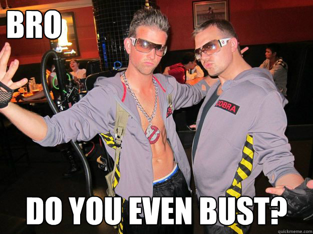 Bro Do you even Bust? - Bro Do you even Bust?  Douchebag Ghostbusters