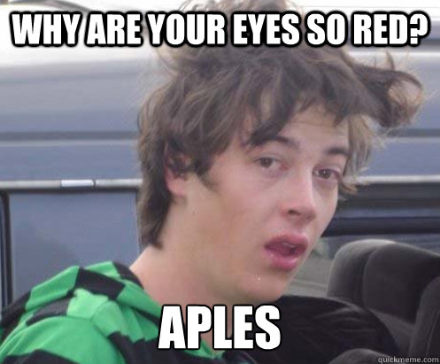 Why are your eyes so red? aples  