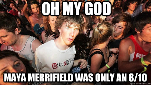 oh my god maya merrifield was only an 8/10  Sudden Clarity Clarence