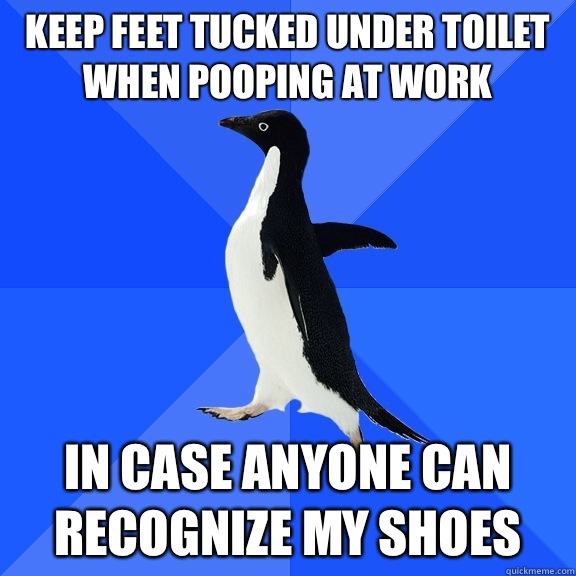 Keep feet tucked under toilet when pooping at work In case anyone can recognize my shoes  Socially Awkward Penguin