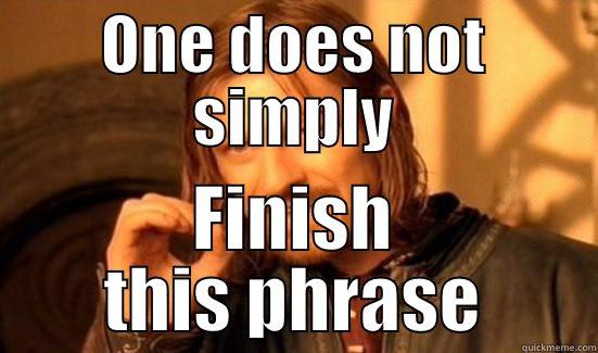 ONE DOES NOT SIMPLY FINISH THIS PHRASE Boromir