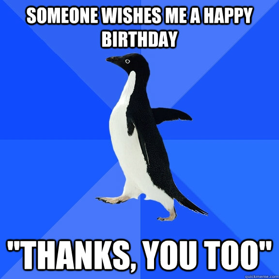 Someone wishes me a happy birthday 