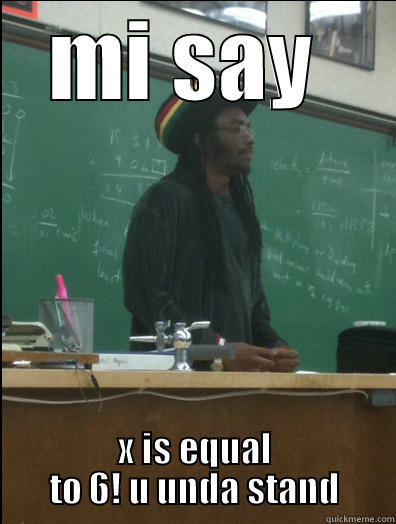 MI SAY  X IS EQUAL TO 6! U UNDA STAND Rasta Science Teacher