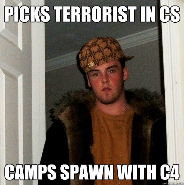 Picks Terrorist in CS Camps Spawn with c4  Scumbag Steve