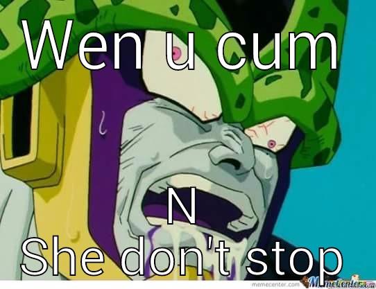WEN U CUM N SHE DON'T STOP Misc