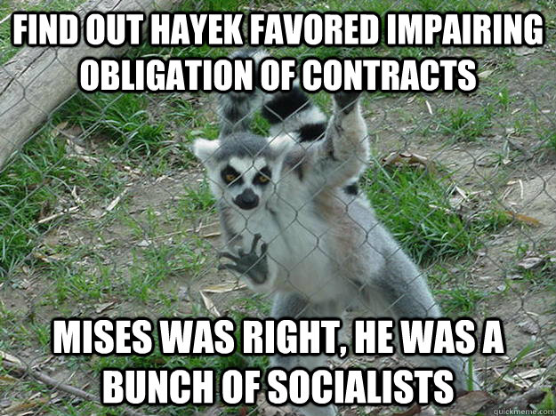 find out hayek favored impairing obligation of contracts mises was right, he was a bunch of socialists - find out hayek favored impairing obligation of contracts mises was right, he was a bunch of socialists  Libertarian Lemur