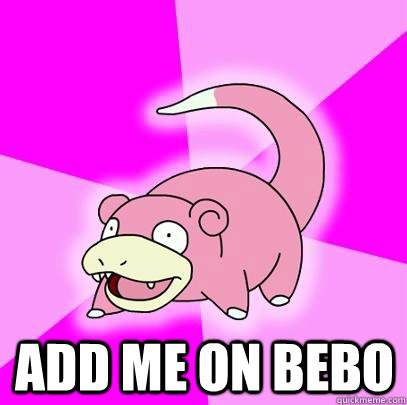  Add me on bebo  Slowpoke
