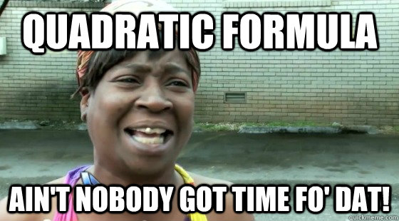 Quadratic Formula ain't nobody got time fo' dat! - Quadratic Formula ain't nobody got time fo' dat!  Misc