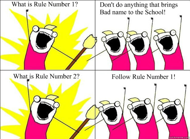 What is Rule Number 1? Don't do anything that brings Bad name to the School! What is Rule Number 2? Follow Rule Number 1! - What is Rule Number 1? Don't do anything that brings Bad name to the School! What is Rule Number 2? Follow Rule Number 1!  What Do We Want