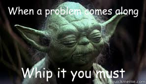 When a problem comes along Whip it you must  - When a problem comes along Whip it you must   Awesome Yoda