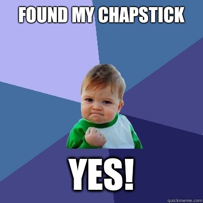 Found my Chapstick  Yes!  Success Kid