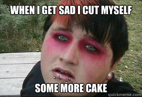 When i get sad i cut myself some more cake  