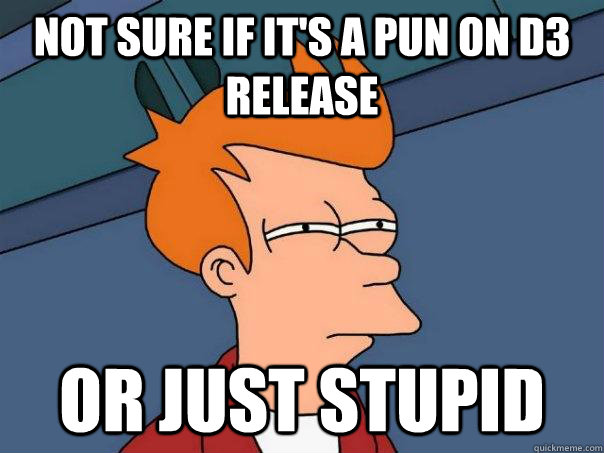 not sure if it's a pun on D3 release or just stupid  FuturamaFry