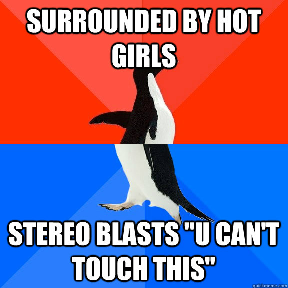 Surrounded by hot girls Stereo blasts 