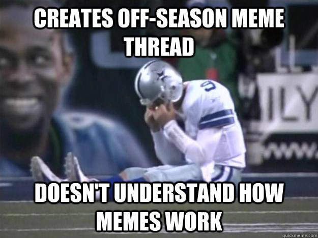 creates off-season meme thread doesn't understand how memes work - creates off-season meme thread doesn't understand how memes work  coachingubigr