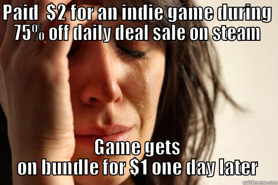 PAID  $2 FOR AN INDIE GAME DURING 75% OFF DAILY DEAL SALE ON STEAM GAME GETS ON BUNDLE FOR $1 ONE DAY LATER First World Problems