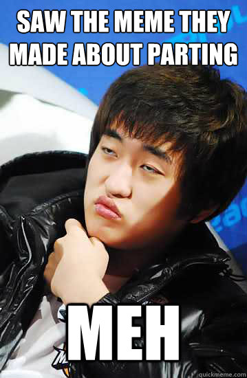 Saw the Meme they made about Parting Meh  Unimpressed Flash