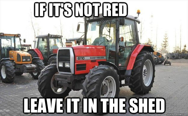 If it's not red leave it in the shed - If it's not red leave it in the shed  M.F lad