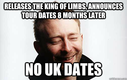 Releases The King of Limbs, announces tour dates 8 months later no uk dates  