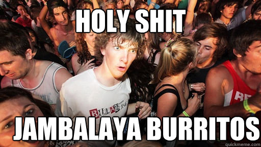 holy shit JAMBALAYA BURRITOS  Sudden Clarity Clarence