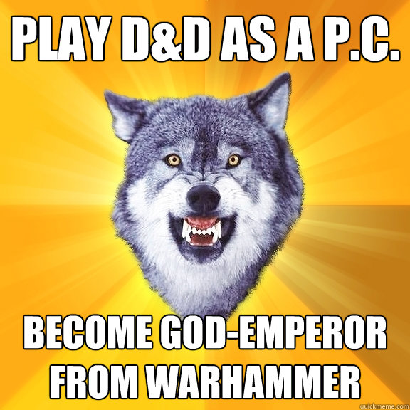 PLAY D&D AS A P.C. BECOME GOD-EMPEROR FROM WARHAMMER  Courage Wolf