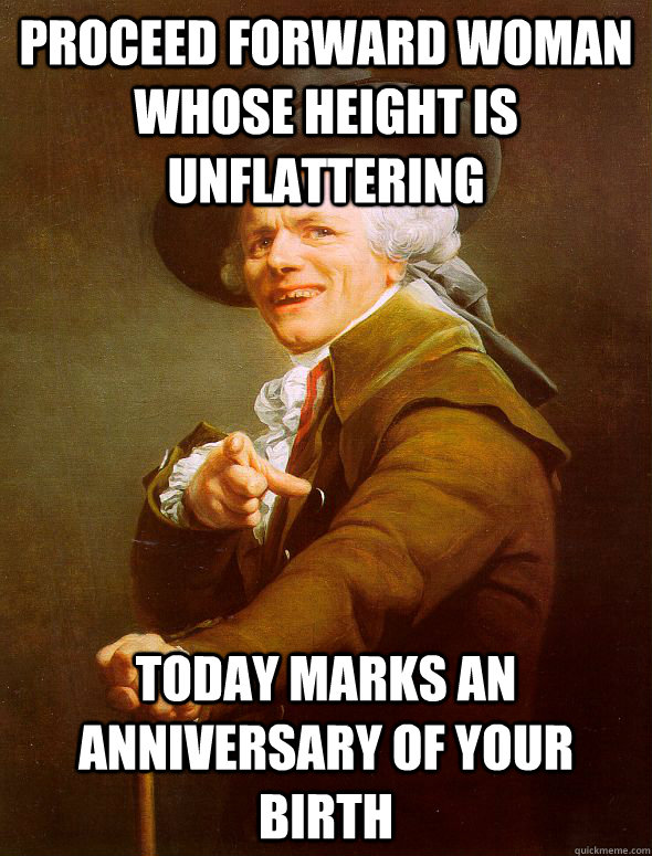 proceed forward woman whose height is unflattering today marks an anniversary of your birth  Joseph Ducreux