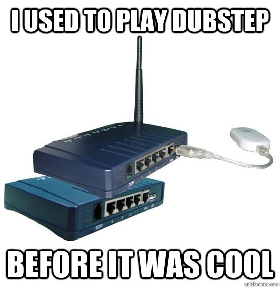 I used to play dubstep Before it was cool - I used to play dubstep Before it was cool  Hipster Modem