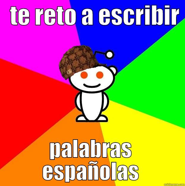   TE RETO A ESCRIBIR  PALABRAS ESPAÑOLAS Scumbag Redditor