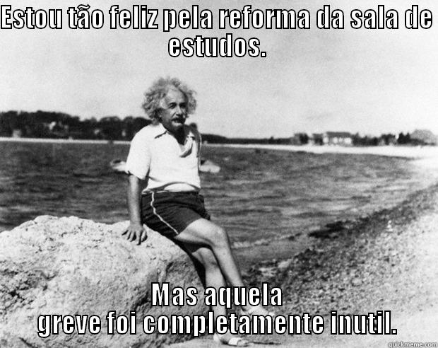 ESTOU TÃO FELIZ PELA REFORMA DA SALA DE ESTUDOS. MAS AQUELA GREVE FOI COMPLETAMENTE INUTIL. Misc