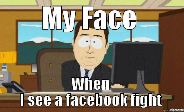 Facebook Fight  - MY FACE WHEN I SEE A FACEBOOK FIGHT aaaand its gone