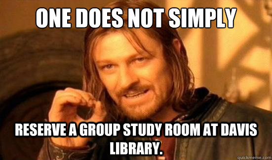 One Does Not Simply reserve a group study room at Davis Library.  Boromir