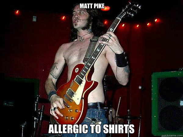  Matt Pike Allergic to shirts   