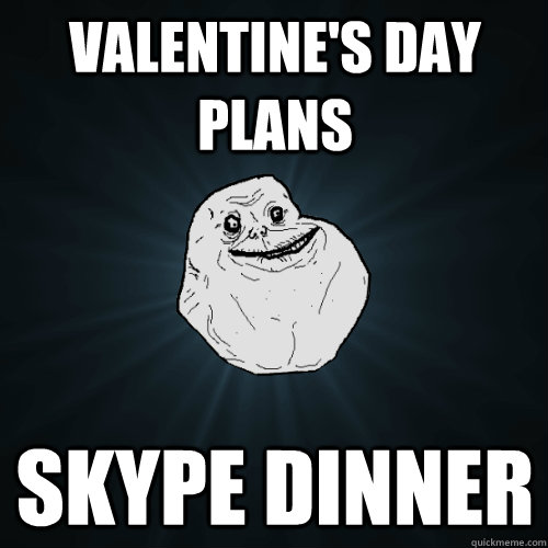 valentine's day plans Skype dinner  Forever Alone