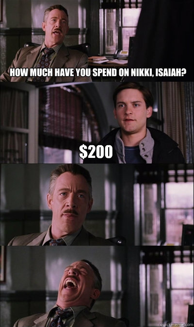 How much have you spend on Nikki, Isaiah? $200    JJ Jameson