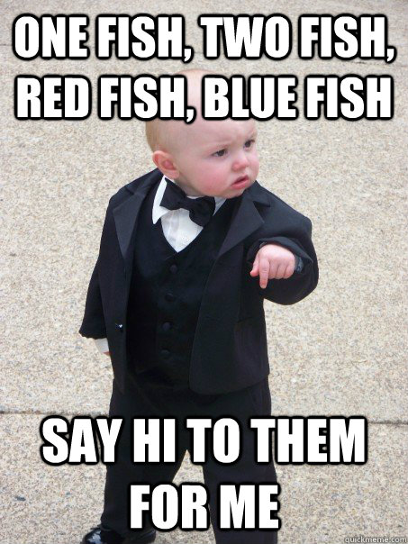 One fish, two fish, red fish, blue fish say hi to them for me - One fish, two fish, red fish, blue fish say hi to them for me  Baby Godfather