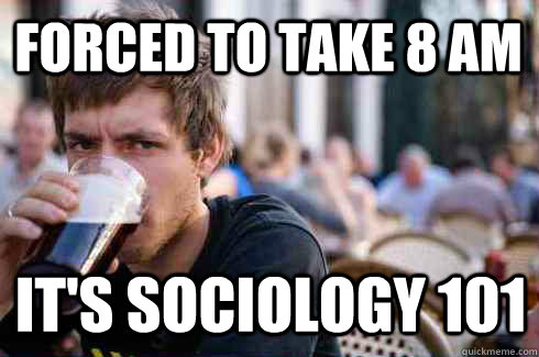 Forced to take 8 am It's sociology 101  Lazy College Senior