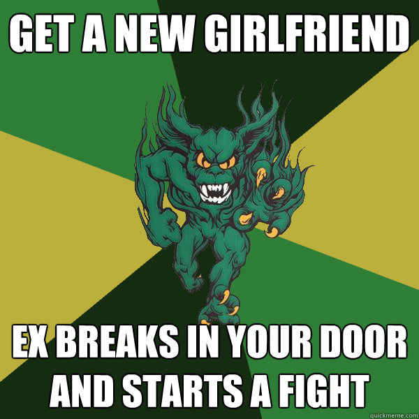 Get a new girlfriend Ex breaks in your door and starts a fight  Green Terror