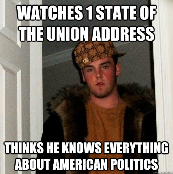 Watches 1 State of the union address thinks he knows everything about American politics - Watches 1 State of the union address thinks he knows everything about American politics  Scumbag Steve